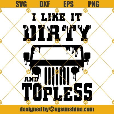 Jeep Svg I Like It Dirty And Topless Svg Off Road Svg Outdoor Svg