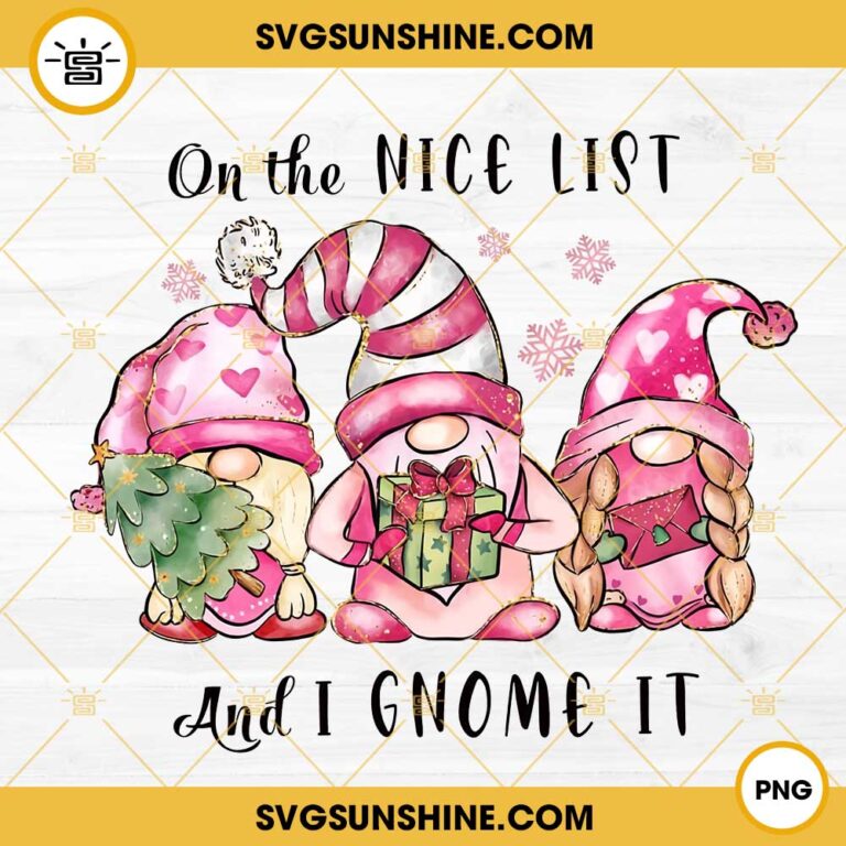 On The Nice List And I Gnome It Png Gnome Christmas Png