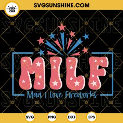 MILF Man I Love Fireworks SVG America SVG Patriotic SVG Funny Fourth