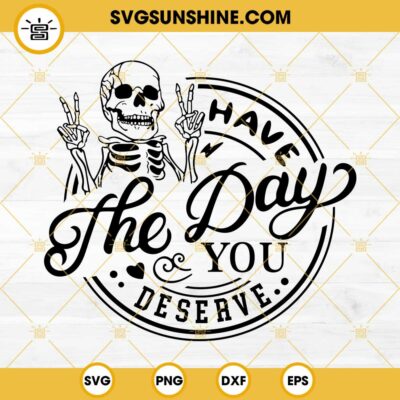 Have The Day You Deserve Svg Skeleton Peace Sign Svg Funny Skeleton Svg