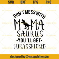Jurassic Park SVG Don't Mess With Mamasaurus You'll Get Your Jurasskicked SVG Mothers Day SVG