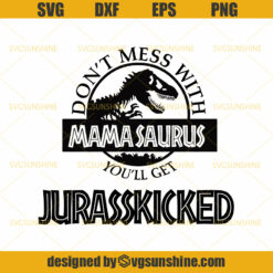 Jurassic Park SVG Don't Mess With Mamasaurus You'll Get Jurasskicked SVG Mothers Day SVG