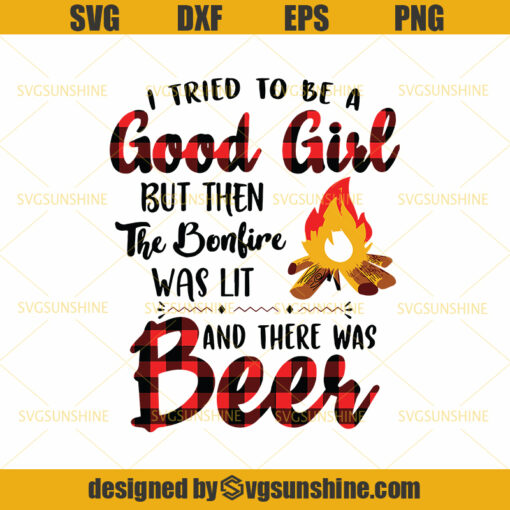 I tried to be good girl, but then the Bonfire was lit and there was Beer Funny Camping Firepit Bonfire Campfire SVG