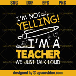 Teacher svg, Teacher saying I’m not yelling! i’m a teacher we just talk loud svg, png, eps dxf file, funny teacher svg