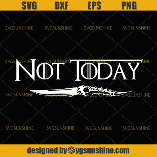 Not Today Svg Arya Stark Svg Game Of Thrones SVG DXF EPS PNG