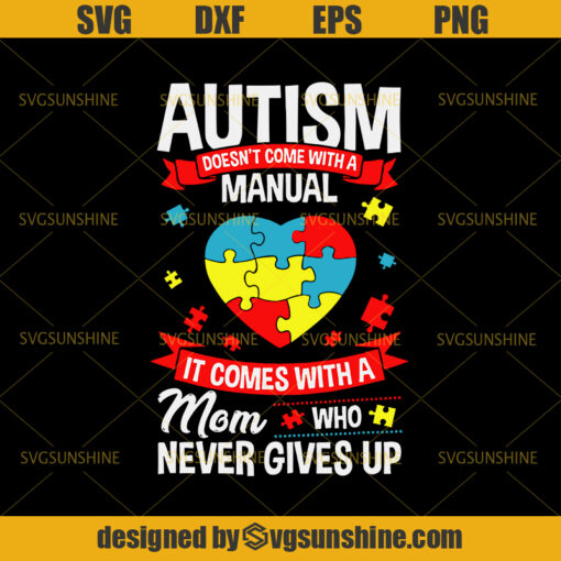 Autism Svg, Autism Awareness SVG, Autism Mom SVG, Autism Does Not Come With A Manual It Comes With A Mom Who Never Gives Up SVG