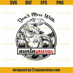 Jurassic Park SVG Don't Mess With Auntasaurus You'll Get Jurasskicked SVG Mothers Day SVG