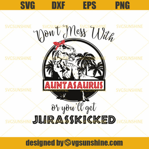 Jurassic Park SVG Don’t Mess With Auntasaurus Or You’ll Get Jurasskicked SVG Mothers Day SVG