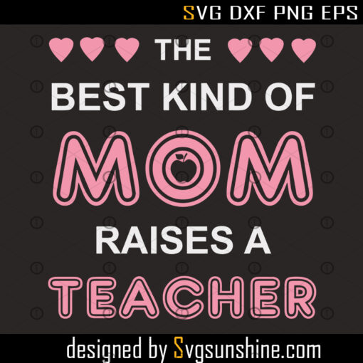 The Best Kind Of Mom Raises A Teacher Svg