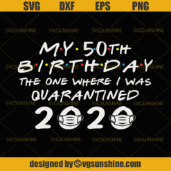 My 50st Birthday The One Where I Was Quarantined 2020 Svg Birthday quarantined Svg