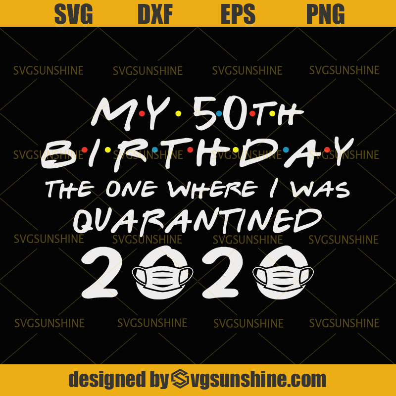Download My 50st Birthday The One Where I Was Quarantined 2020 Svg ...