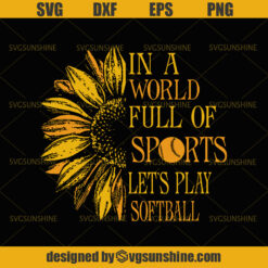 Softball SVG, In A Word Full Of Sport Let’s Play Softball SVG