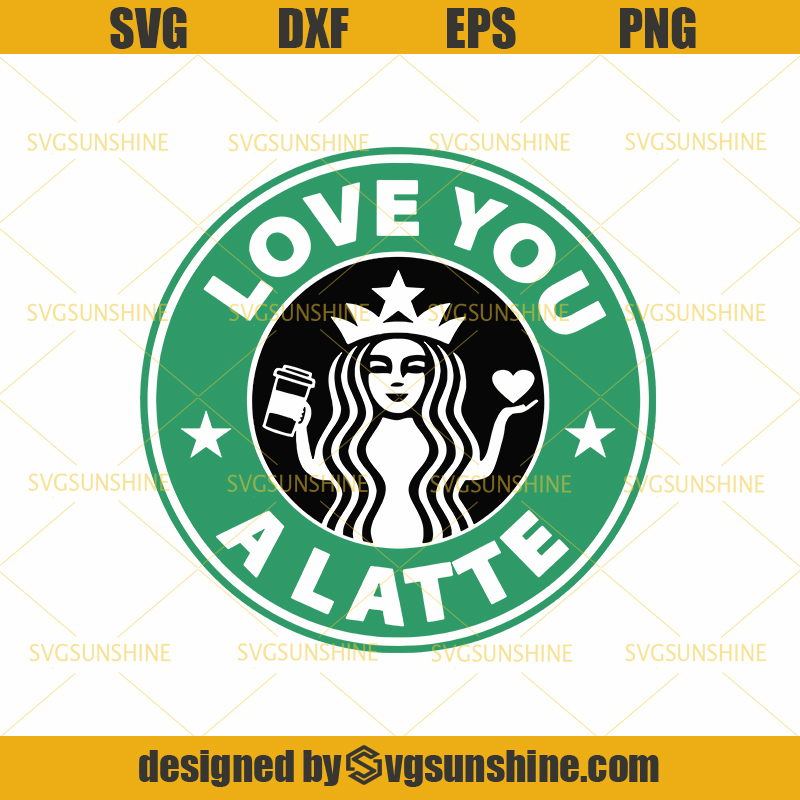 I Love You A latte SVG, Starbucks SVG, Coffee SVG, Drinks SVG - Sunshine