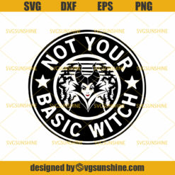 Starbucks Basic Witch SVG, Not Your Basic Witch SVG , Maleficent SVG