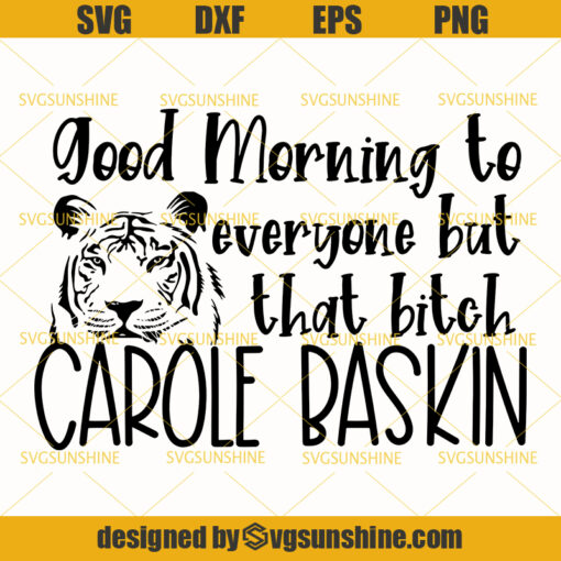 Tiger King SVG, Carole Baskin SVG, Good Morning To Everyone But That Bitch Carole Baskin SVG