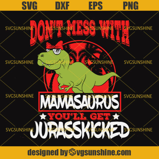 Mamasaurus SVG, Don’t Mess With Mamasaurus You’ll Get Jurasskicked SVG