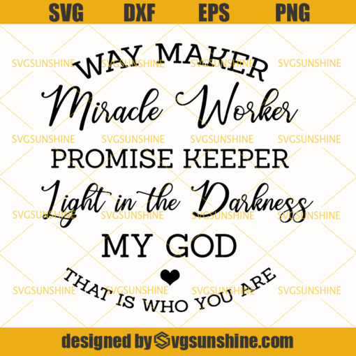 Way Maker SVG, Miracle Worker SVG, Promise Keeper SVG, Light In The Darkness My God That Is Who You Are SVG