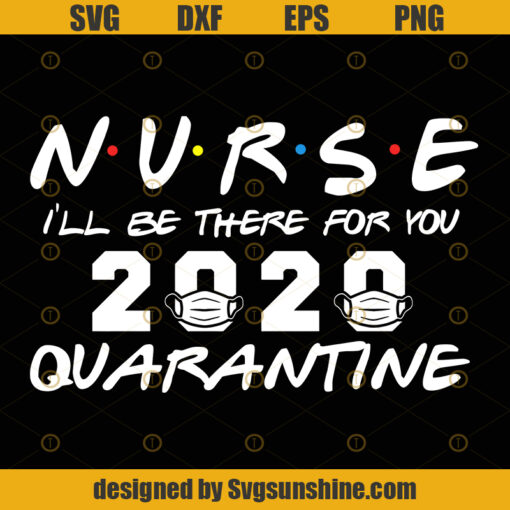 Nurse I’ll Be There For You 2020 Quarantine SVG