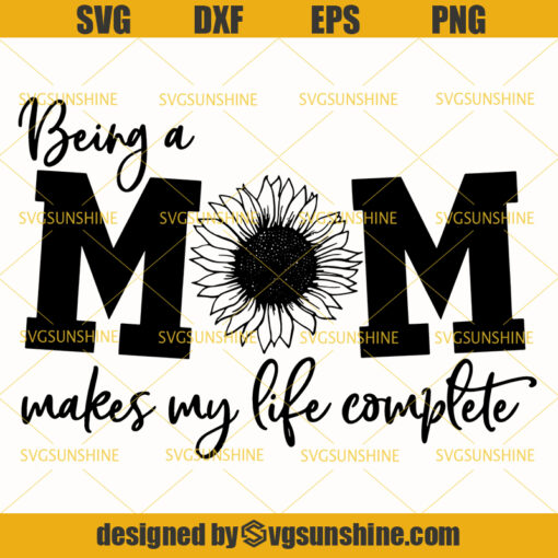 Being A Mom Makes My Life Complete Svg, Mom Sunflower Svg