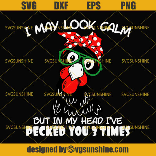 I May Look Calm But In My Head I’ve Pecked You 3 Times Chicken Svg, Funny Chicken Svg