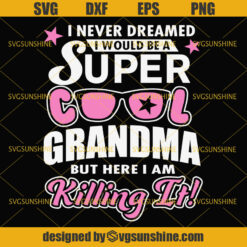 Super Grandma Svg, I Never Dreamed I Would be a Super Cool Grandma But Here I am Killing It Svg