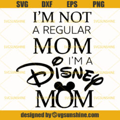 I'm Not a Regular Mom I'm a Disney Mom Svg, Disney Svg, Mom Svg, Mothers Day Svg