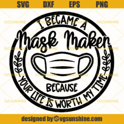 I Became A Mask Maker Because Your Life Is Worth My Time Svg, Mask Maker SVG