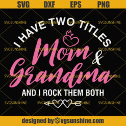 I Have Two Titles Mom And Grandma And I Rock Them Both Svg, Mom Svg, Grandma Svg, Mothers Day Svg