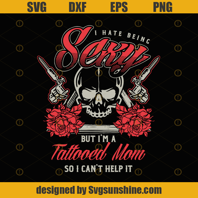 Download Tattoo Mom Artist Tattooing Pigment Pattern Design Pricking I Hate Being Sexy Tattoos Gift SVG ...