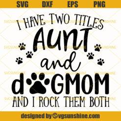 Aunt And Dog Mom Svg, I Have Two Titles Aunt And Dog Mom And I Rock Them Both Svg