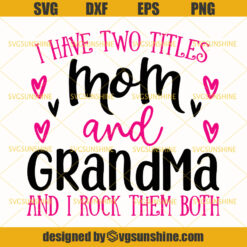 I Have Two Titles Mom And Grandma And I Rock Them Both Svg, Mom Svg, Grandma Svg, Happy Mothers Day Svg