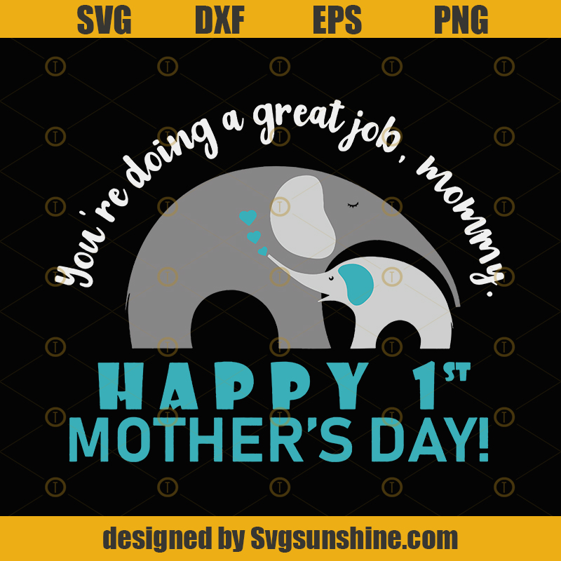 Download You're Doing A Great Job, Mommy Happy 1st Mother's day Svg ...