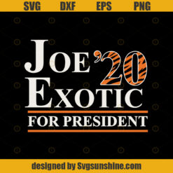 Joe'20 Exotic For President SVG - Tiger King - King of the Tigers