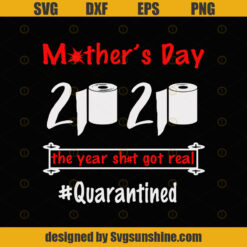 Mother's Day  2020 The Year Sht Got Real Quarantine SVG PNG DXF EPS