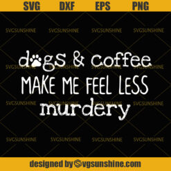 Dogs And Coffee Make Me Feel Less Murdery SVG file instant download for T-Shirt