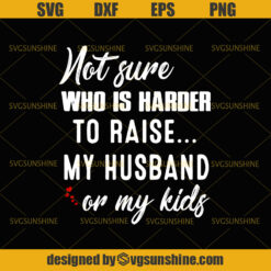 Not sure who is harder to raise my husband or my kids Svg, Love my husband and my kids svg, Mom love kids Svg – Amazing Svg