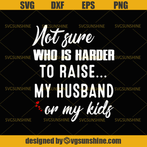Not sure who is harder to raise my husband or my kids Svg, Love my husband and my kids svg, Mom love kids Svg – Amazing Svg