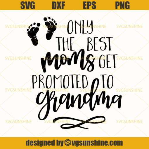 Only The Best Moms Get Promoted To Grandma Svg, Mom Svg, Grandma Svg, Mothers Day Svg