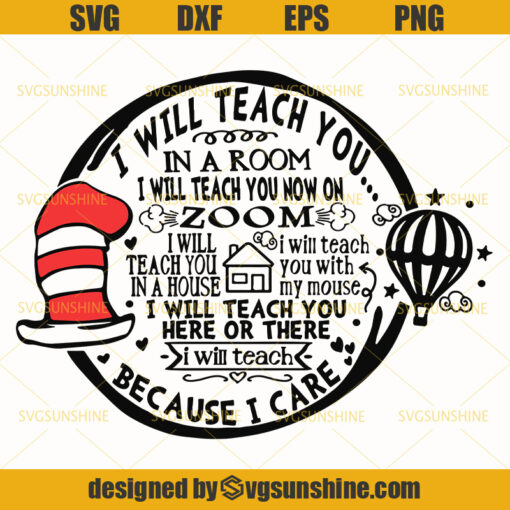 I will teach you in a room, I will teach you now on zoom, I will teach you in a house, I will teach you with my mouse , I will teach you here or there, I will teach because I care Svg, Teacher SVG, Class SVG, Dr Seuss SVG
