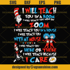 I will teach you in a room, I will teach you now on zoom, I will teach you in a house, I will teach you with my mouse , I will teach you here or there, I will teach because I care Svg, Teacher SVG, Dr Seuss SVG
