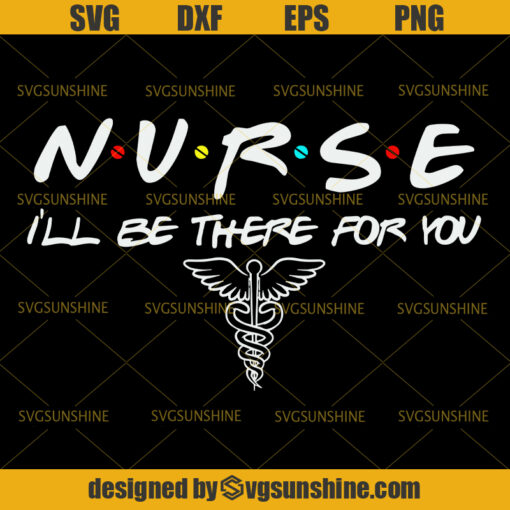 Nurse I’ll Be There  For You SVG, Nurse SVG