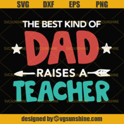 The Best Kind Of Dad Raises A Teacher SVG, Dad SVG, Teacher SVG, Happy Fathers Day SVG