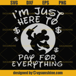 I’m Just Here To Pay For Everything Mickey Svg, Disney Mickey Mouse Svg, Disney Svg, Disney World Svg
