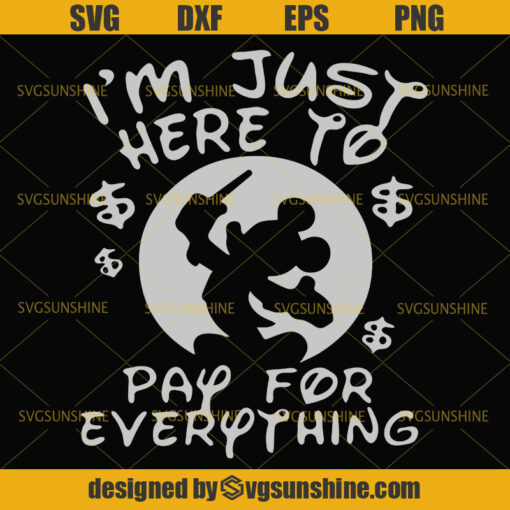 I’m Just Here To Pay For Everything Mickey Svg, Disney Mickey Mouse Svg, Disney Svg, Disney World Svg