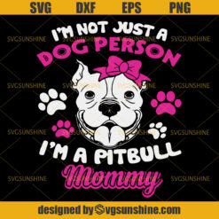 I'm Not Just A Dog Person I'm A Pitbull Mommy Svg, Pitbull Mommy Svg, Mom Svg, Dog Mom Svg, Pitbull Mom Svg