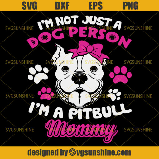 I’m Not Just A Dog Person I’m A Pitbull Mommy Svg, Pitbull Mommy Svg, Mom Svg, Dog Mom Svg, Pitbull Mom Svg