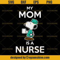 Snoopy My Mom Is A Nurse SVG, Nurse SVG, Snoopy SVG, Mom SVG, Happy Mothers Day SVG