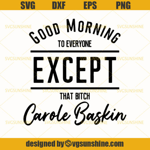 Good Morning To Everyone Except That Bitch Carole Baskin SVG, Carole Baskin SVG, Tiger King SVG, Joe Exotic SVG
