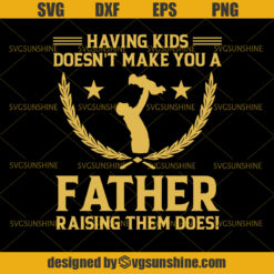 Having Kids Doesn’t Make You A Father Raising Them Does Svg, Father Svg, Dad Svg, Happy Fathers Day SVG