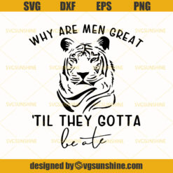 Tiger King SVG, Joe Exotic SVG, Carole Baskin SVG, Why Are Men Great Till They Gotta Be Ate SVG